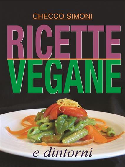 Ricette vegane e dintorni - Checco Simoni - ebook