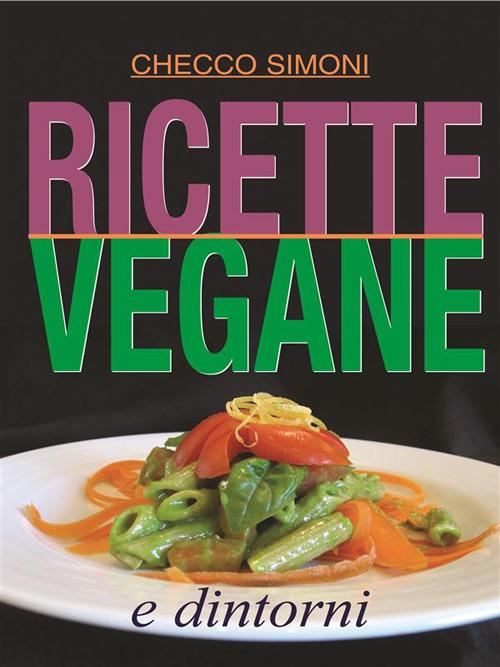Ricette vegane e dintorni - Checco Simoni - ebook