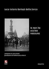 Io non ho ucciso nessuno - Luca V. Bertozzi della Zonca - copertina