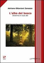 L' alba del bosco. Dramma in due atti