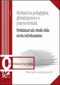 Mediazione pedagogica, globalizzazione e postmodernità. Preliminari allo studio della storia dell'educazione - Furio Pesci - copertina