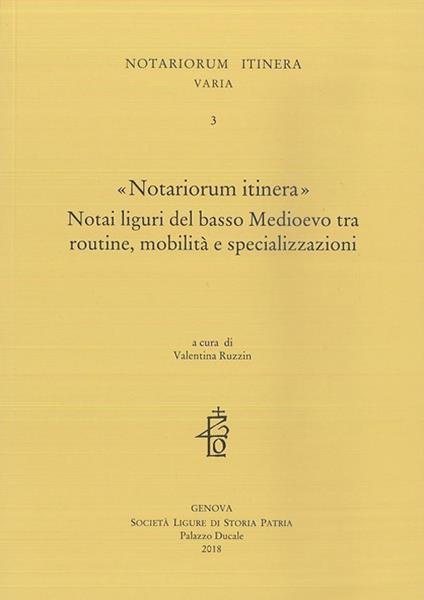 «Notariorum itinera». Notai liguri del basso Medioevo tra routine, mobilità e specializzazioni - copertina