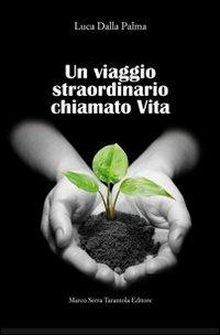 Un viaggio straordinario chiamato vita - Luca Dalla Palma - copertina