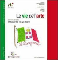 Le vie dell'arte. Percorsi didattici. Unità e identità: 150 anni di storia - copertina