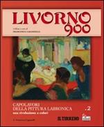 Livorno 900. Ediz. illustrata. Vol. 2: Capolavori della pittura labronica. Una rivoluzione a colori.