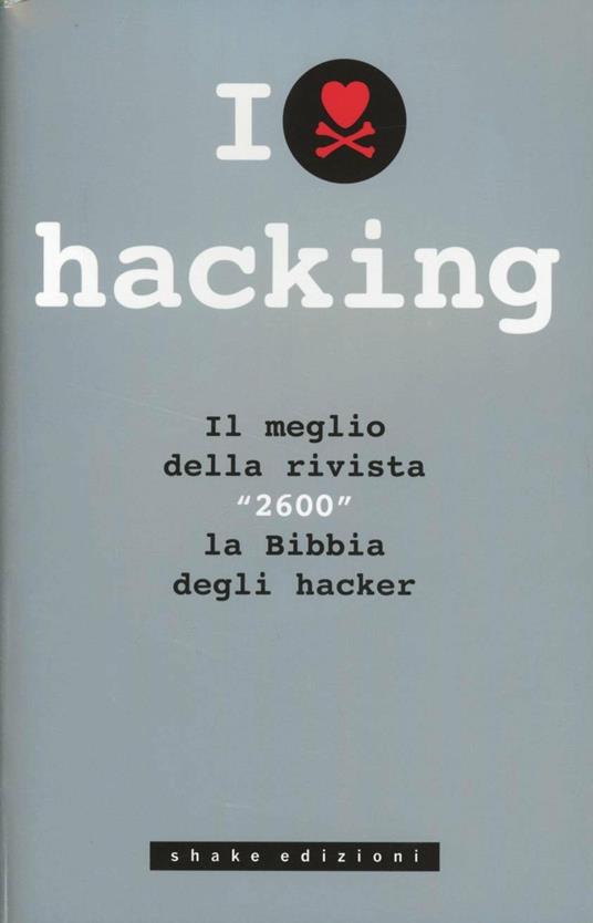 I love hacking. Il meglio della rivista «2600» la bibbia degli hacker - copertina