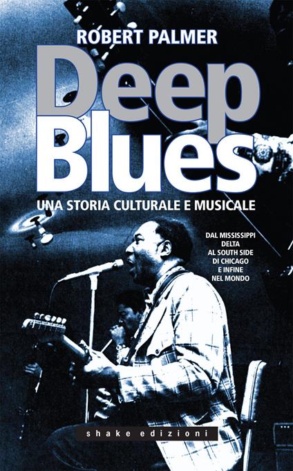 Deep Blues. Una storia musicale e culturale. Dal Mississippi Delta al South Side di Chicago e infine nel mondo - Robert Palmer,Giancarlo Carlotti - ebook