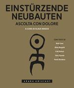 Einstürzende Neubauten. Ascolta con dolore. Ediz. illustrata