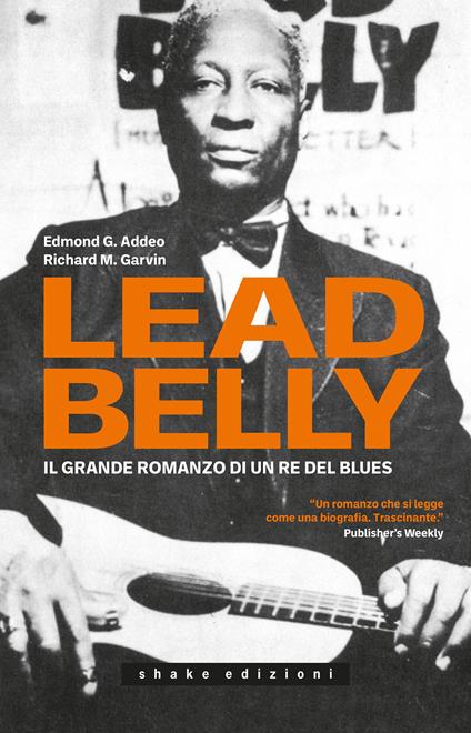 Leadbelly. Il grande romanzo di un re del blues - Edmond G. Addeo,Richard M. Garvin - copertina
