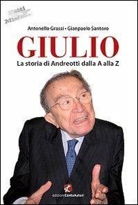 Giulio. La storia di Andreotti dalla A alla Z - Antonello Grassi,Gianpaolo Santoro - copertina