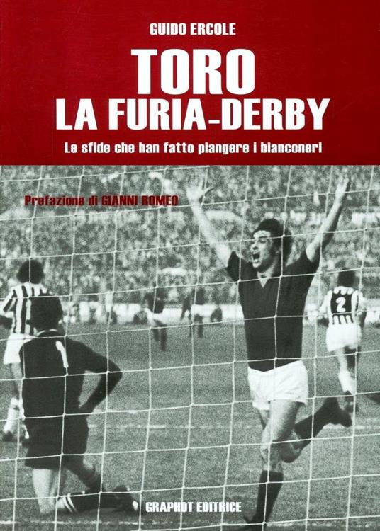 Toro, la furia-derby. Le sfide che hanno fatto piangere i bianconeri - Guido Ercole - copertina