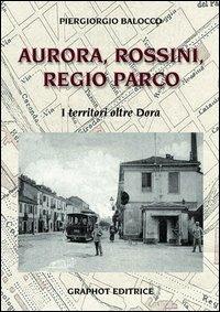 Aurora, Rossini, Regio Parco. I territori oltre Dora - Piergiorgio Balocco - copertina