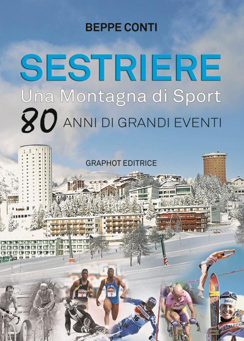 Sestriere. Una montagna di sport. 80 anni di grandi eventi - Beppe Conti - copertina