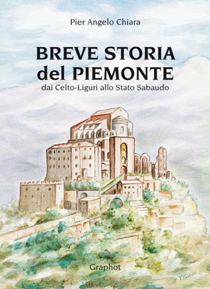 Breve storia del Piemonte. Dai celto-liguri allo Stato Sabaudo - P. Angelo Chiara - copertina