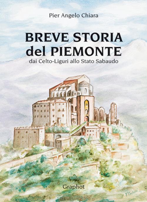 Breve storia del Piemonte. Dai celto-liguri allo Stato Sabaudo - P. Angelo Chiara - copertina