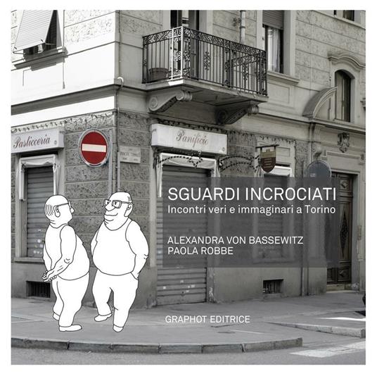 Sguardi incrociati. Incontri veri e immaginari a Torino - Alexandra von Bassewitz,Paola Robbe - copertina