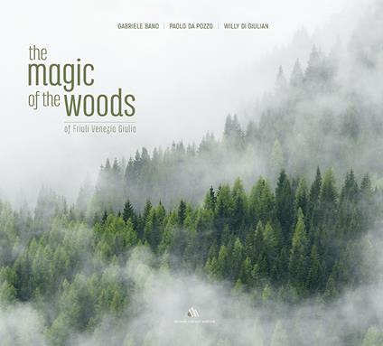 The magic of the woods of Friuli Venezia Giulia. Testo inglese a fronte - Gabriele Bano,Paolo Da Pozzo,Willy Di Giulian - copertina