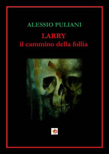 Larry. Il cammino della follia - Alessio Puliani - copertina