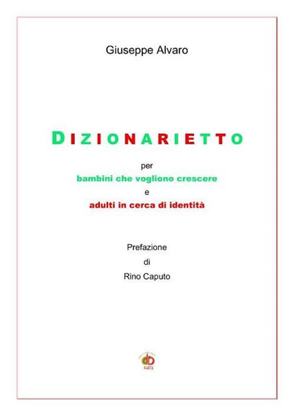Dizionarietto. Per bambini che vogliono crescere e adulti in cerca d'identità - Giuseppe Alvaro - copertina