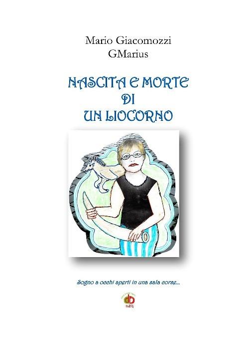 Nascita e morte di un liocorno. Sogno a occhi aperti in una sala corse... - Mario GMarius Giacomozzi - copertina