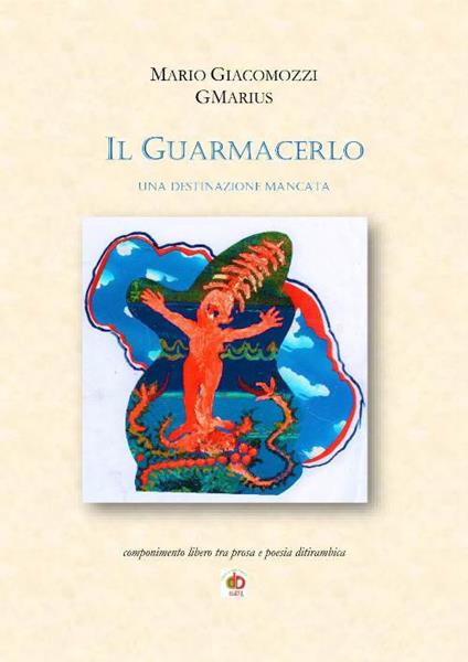 Il guarmacerlo. Una destinazione mancata - Mario GMarius Giacomozzi - copertina