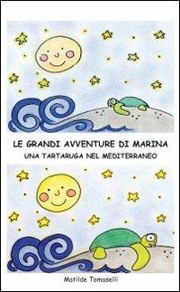 Le grandi avventure di Marina. Una tartaruga nel Mediterraneo - Matilde Tomaselli - copertina