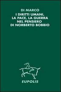 I diritti umani, la pace, la guerra nel pensiero di Norberto Bobbio - Francesco Di Marco - copertina