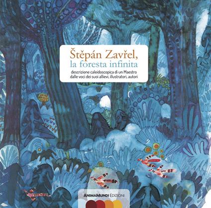 Stepán Zavrel, la foresta infinita. Descrizione caleidoscopica di un maestro dalle voci dei suoi allievi, illustratori, autori - copertina
