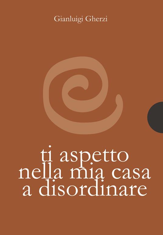 Ti aspetto nella mia casa a disordinare - Gianluigi Gherzi - ebook