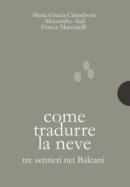 Come tradurre la neve. Tre sentieri nei Balcani - Alessandro Anil,Maria Grazia Calandrone,Franca Mancinelli - ebook