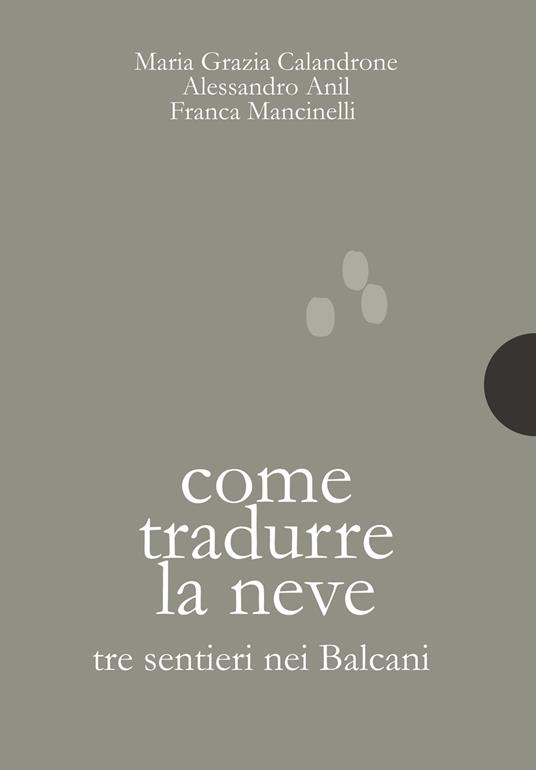 Come tradurre la neve. Tre sentieri nei Balcani - Alessandro Anil,Maria Grazia Calandrone,Franca Mancinelli - ebook