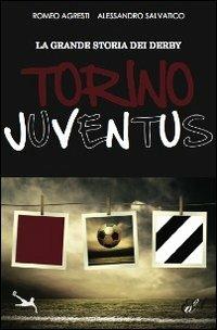 La grande storia dei derby. Torino-Juventus - Romeo Agresti,Alessandro Salvatico - copertina