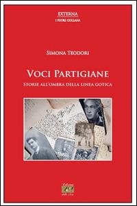 Voci partigiane. Storie all'ombra della linea gotica - Simona Teodori - copertina