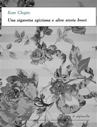 Una sigaretta egiziana e altre storie brevi - Kate Chopin - ebook