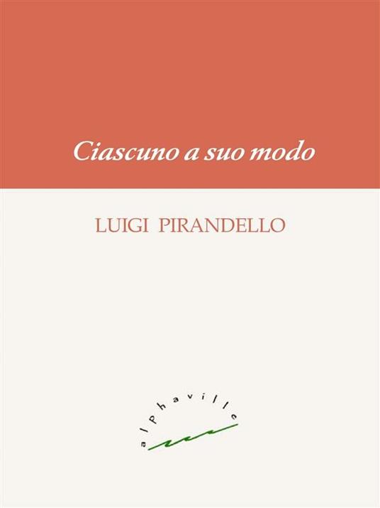 Ciascuno a suo modo - Luigi Pirandello - ebook
