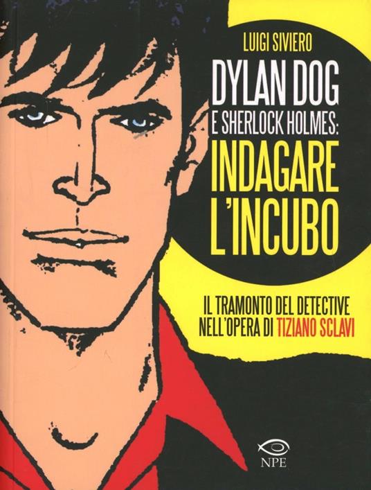 Dylan Dog e Sherlock Holmes: indagare l'incubo. Il tramonto del detective nell'opera di Tiziano Sclavi - Luigi Siviero - copertina