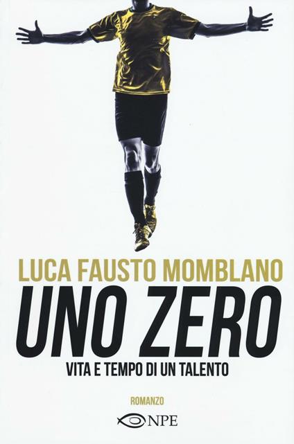 Uno zero. Vita e tempo di un talento - Luca F. Momblano - copertina