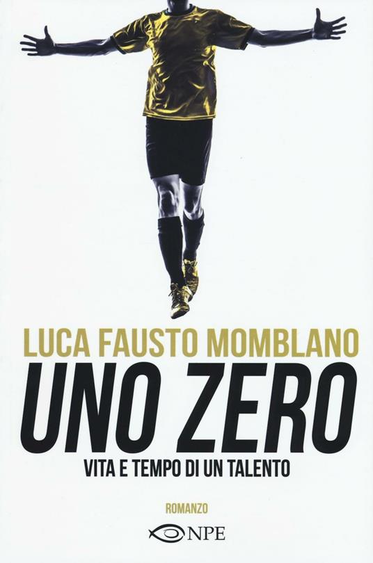 Uno zero. Vita e tempo di un talento - Luca F. Momblano - copertina