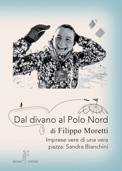 Dal divano al Polo Nord. Imprese vere di una vera pazza: Sandra Bianchini - Filippo Moretti - copertina