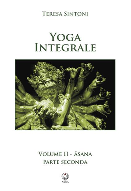 Yoga integrale. Vol. 2: Asana. Parte seconda - Teresa Sintoni - copertina
