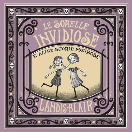 Le sorelle invidiose e altre storie morbose. Ediz. illustrata - Landis Blair - copertina