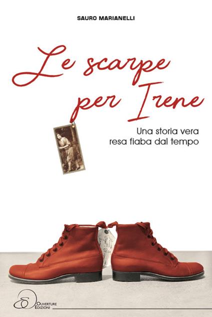 Le scarpe per Irene. Una storia vera resa fiaba dal tempo - Sauro Marianelli - copertina