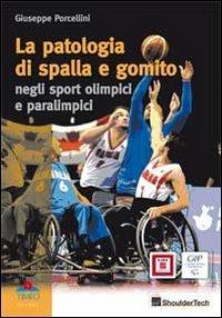La patologia di spalla e gomito. Negli sport olimpici e paralimpici - Giuseppe Porcellini - copertina