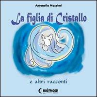 La figlia di cristallo e altri racconti - Antonella Massimi - copertina