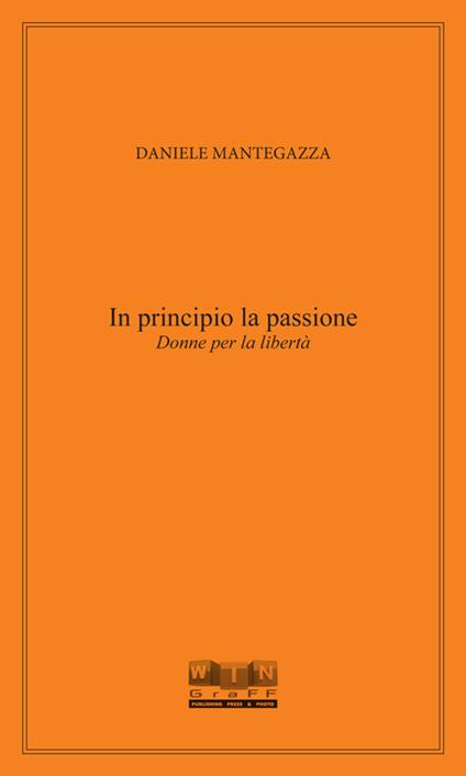 In principio la passione. Donne per la libertà - Daniele Mantegazza - copertina