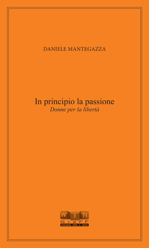 In principio la passione. Donne per la libertà - Daniele Mantegazza - copertina