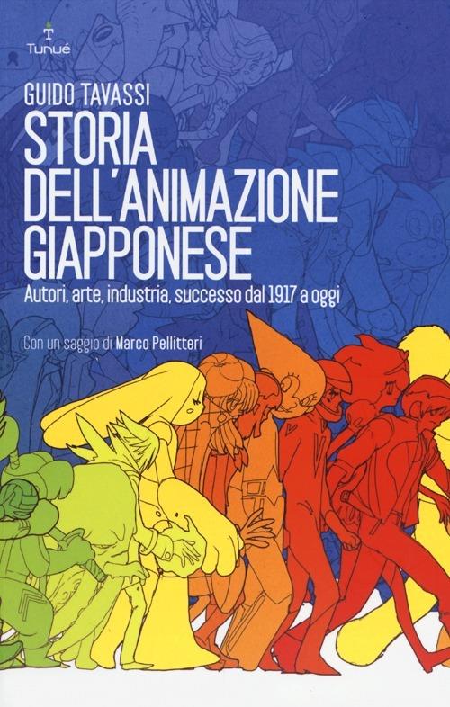 Storia dell'animazione giapponese. Autori, arte, industria, successo dal 1917 a oggi - Guido Tavassi - copertina