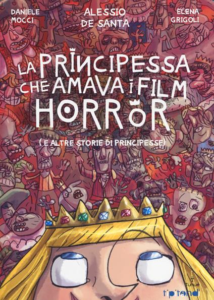 La principessa che amava i film horror (e altre storie di principesse) - Daniele Mocci,Alessio De Santa,Elena Grigoli - copertina