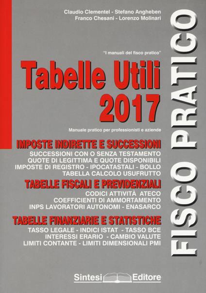 Tabelle utili 2017. Manuale pratico per professionisti e aziende - Claudio Clementel,Stefano Angheben,Franco Chesani - copertina