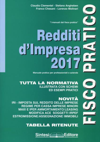 Redditi d'impresa 2017. Fisco pratico. Nuova ediz. - Claudio Clementel,Stefano Angheben,Franco Chesani - copertina